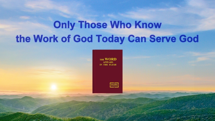 Only Those Who Know the Work of God Today Can Serve God
